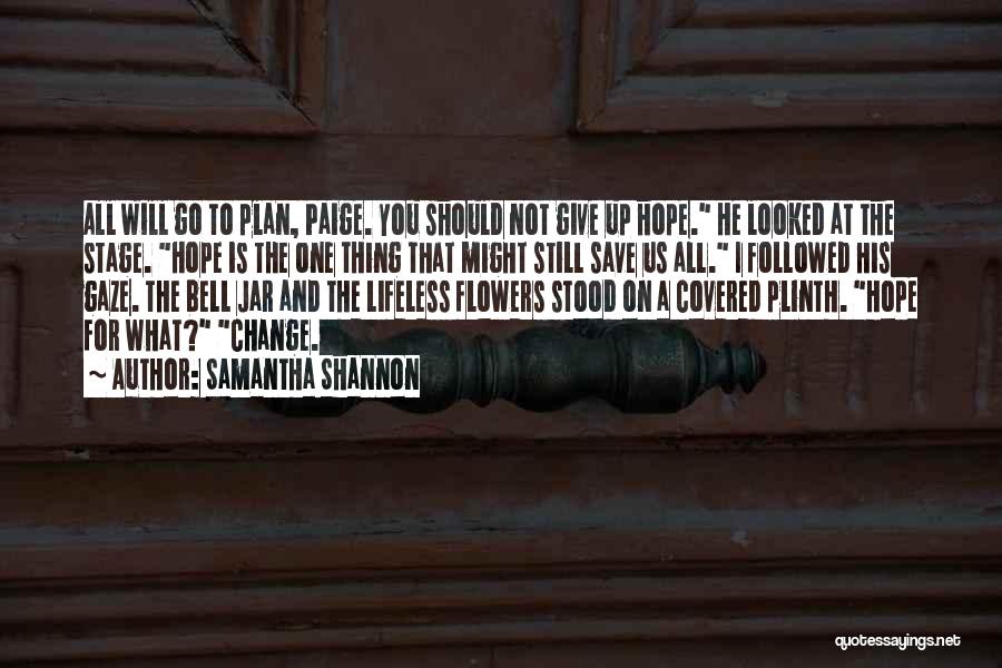 Samantha Shannon Quotes: All Will Go To Plan, Paige. You Should Not Give Up Hope. He Looked At The Stage. Hope Is The