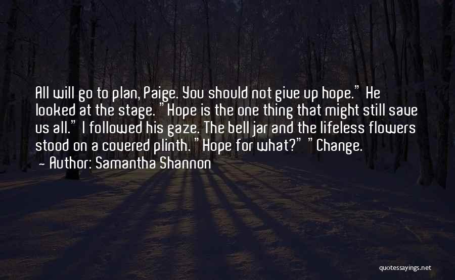 Samantha Shannon Quotes: All Will Go To Plan, Paige. You Should Not Give Up Hope. He Looked At The Stage. Hope Is The