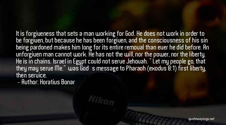 Horatius Bonar Quotes: It Is Forgiveness That Sets A Man Working For God. He Does Not Work In Order To Be Forgiven, But