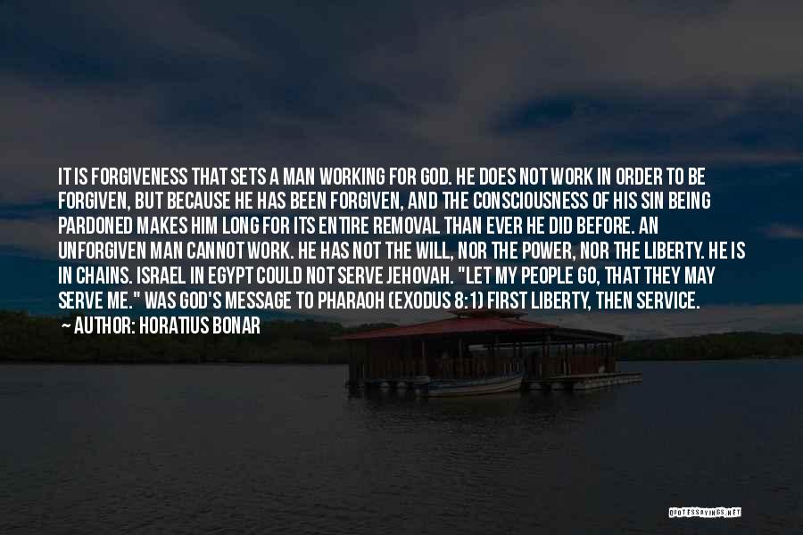 Horatius Bonar Quotes: It Is Forgiveness That Sets A Man Working For God. He Does Not Work In Order To Be Forgiven, But