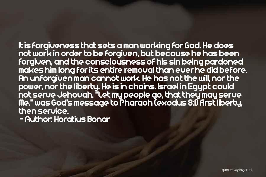 Horatius Bonar Quotes: It Is Forgiveness That Sets A Man Working For God. He Does Not Work In Order To Be Forgiven, But