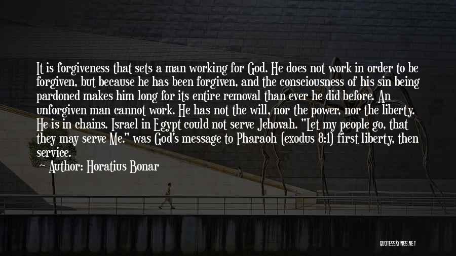 Horatius Bonar Quotes: It Is Forgiveness That Sets A Man Working For God. He Does Not Work In Order To Be Forgiven, But