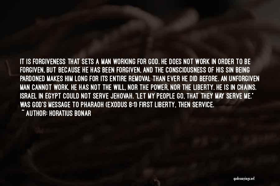 Horatius Bonar Quotes: It Is Forgiveness That Sets A Man Working For God. He Does Not Work In Order To Be Forgiven, But