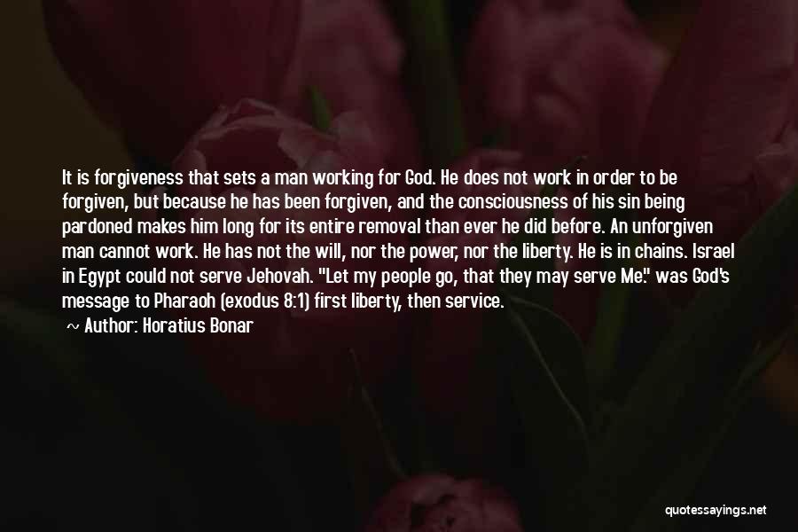 Horatius Bonar Quotes: It Is Forgiveness That Sets A Man Working For God. He Does Not Work In Order To Be Forgiven, But