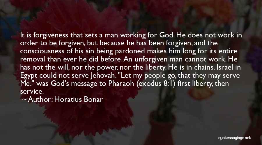 Horatius Bonar Quotes: It Is Forgiveness That Sets A Man Working For God. He Does Not Work In Order To Be Forgiven, But