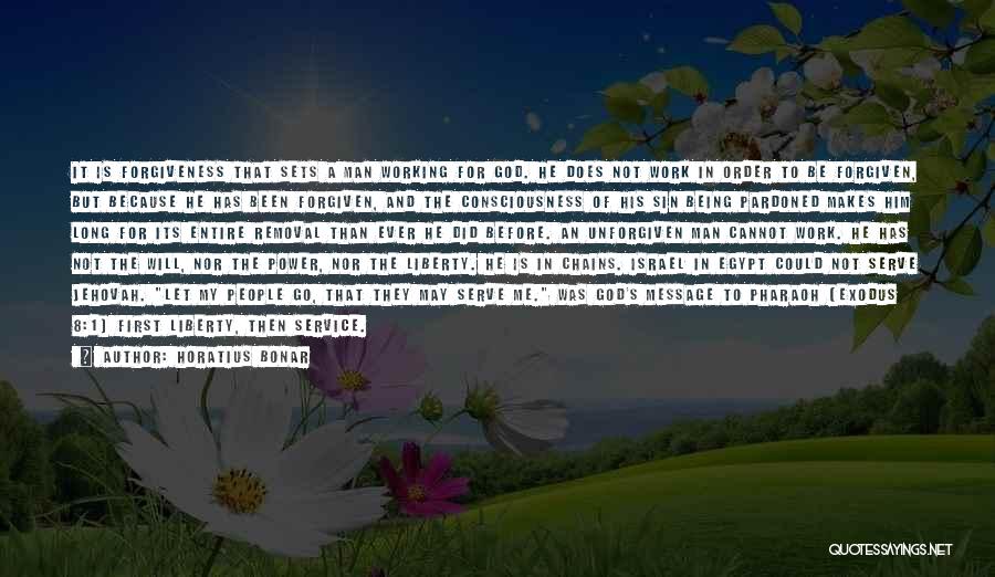 Horatius Bonar Quotes: It Is Forgiveness That Sets A Man Working For God. He Does Not Work In Order To Be Forgiven, But