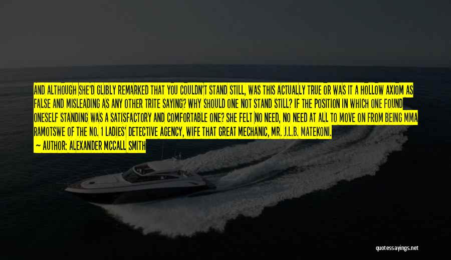 Alexander McCall Smith Quotes: And Although She'd Glibly Remarked That You Couldn't Stand Still, Was This Actually True Or Was It A Hollow Axiom