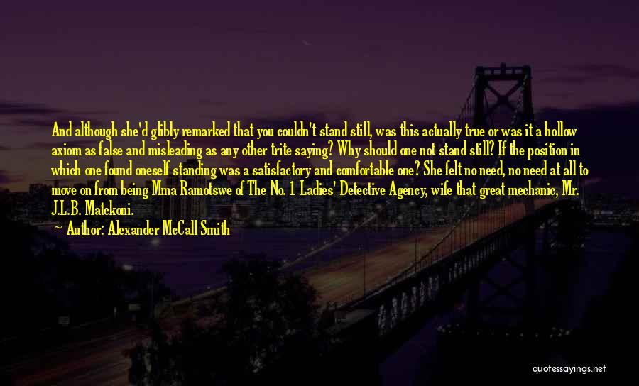 Alexander McCall Smith Quotes: And Although She'd Glibly Remarked That You Couldn't Stand Still, Was This Actually True Or Was It A Hollow Axiom