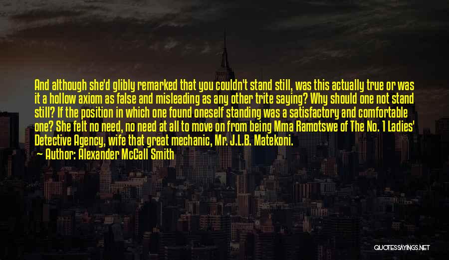 Alexander McCall Smith Quotes: And Although She'd Glibly Remarked That You Couldn't Stand Still, Was This Actually True Or Was It A Hollow Axiom