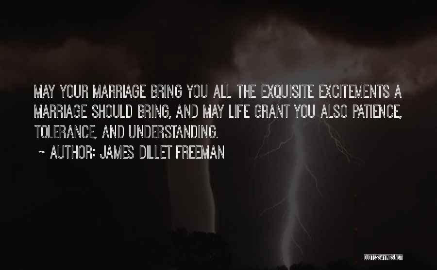 James Dillet Freeman Quotes: May Your Marriage Bring You All The Exquisite Excitements A Marriage Should Bring, And May Life Grant You Also Patience,