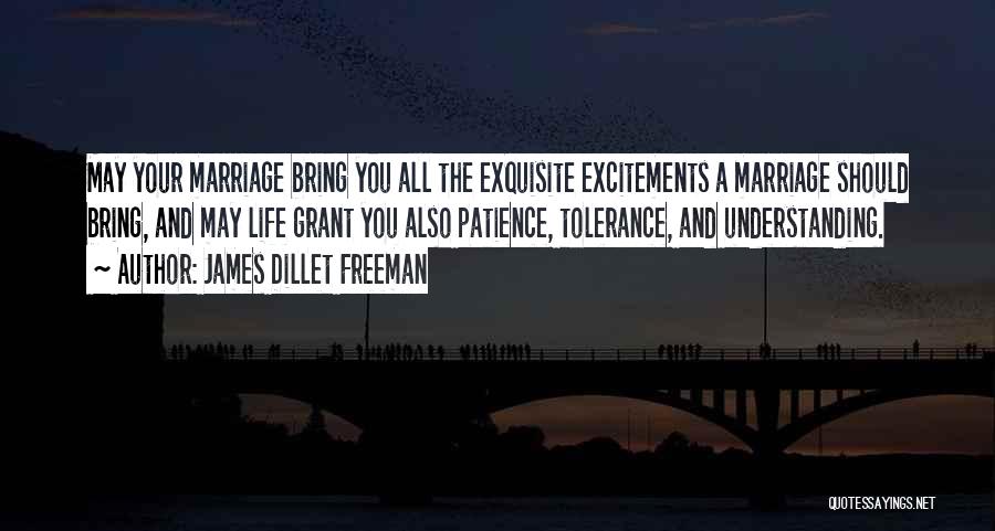 James Dillet Freeman Quotes: May Your Marriage Bring You All The Exquisite Excitements A Marriage Should Bring, And May Life Grant You Also Patience,