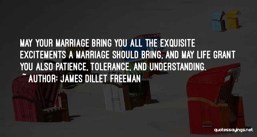 James Dillet Freeman Quotes: May Your Marriage Bring You All The Exquisite Excitements A Marriage Should Bring, And May Life Grant You Also Patience,