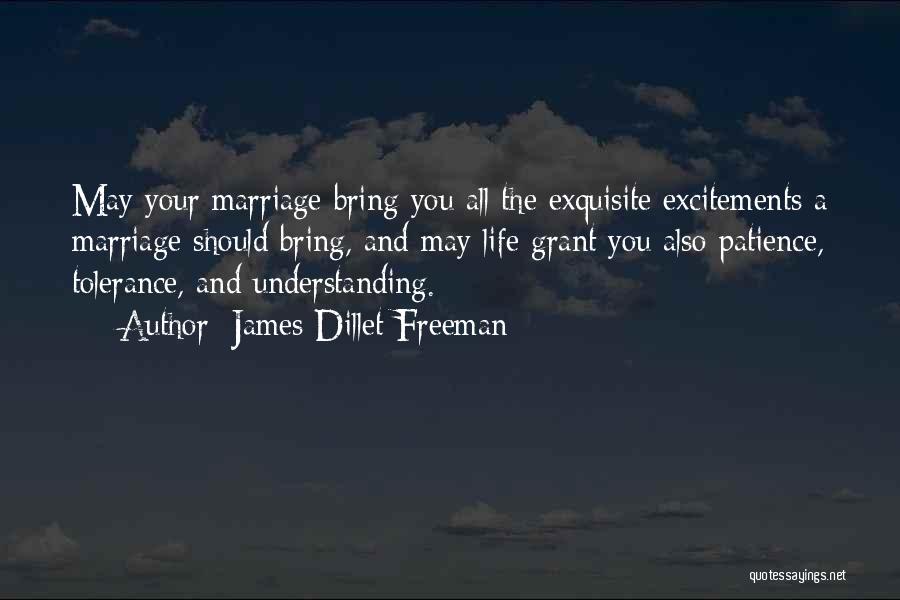 James Dillet Freeman Quotes: May Your Marriage Bring You All The Exquisite Excitements A Marriage Should Bring, And May Life Grant You Also Patience,