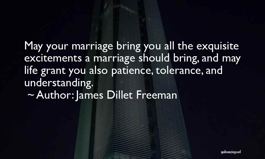 James Dillet Freeman Quotes: May Your Marriage Bring You All The Exquisite Excitements A Marriage Should Bring, And May Life Grant You Also Patience,