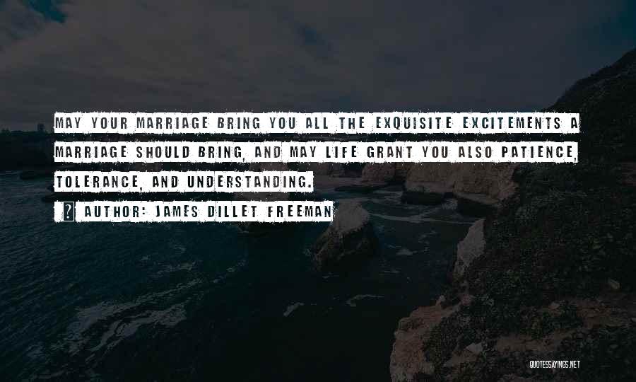 James Dillet Freeman Quotes: May Your Marriage Bring You All The Exquisite Excitements A Marriage Should Bring, And May Life Grant You Also Patience,