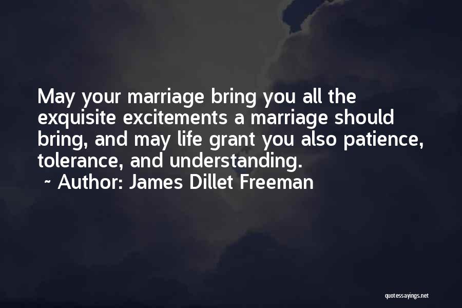 James Dillet Freeman Quotes: May Your Marriage Bring You All The Exquisite Excitements A Marriage Should Bring, And May Life Grant You Also Patience,