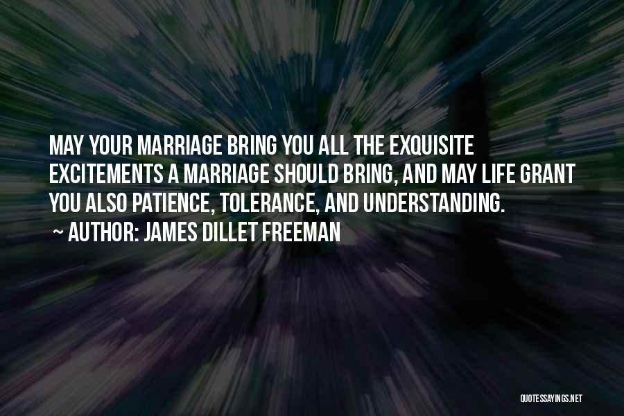 James Dillet Freeman Quotes: May Your Marriage Bring You All The Exquisite Excitements A Marriage Should Bring, And May Life Grant You Also Patience,