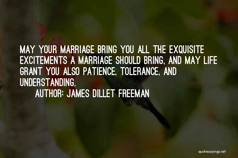 James Dillet Freeman Quotes: May Your Marriage Bring You All The Exquisite Excitements A Marriage Should Bring, And May Life Grant You Also Patience,