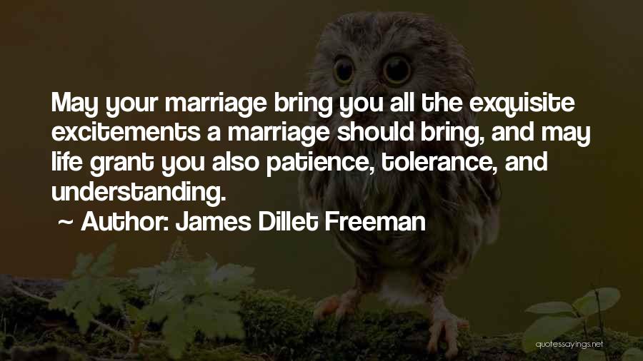 James Dillet Freeman Quotes: May Your Marriage Bring You All The Exquisite Excitements A Marriage Should Bring, And May Life Grant You Also Patience,