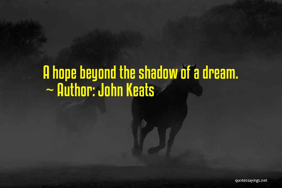 John Keats Quotes: A Hope Beyond The Shadow Of A Dream.