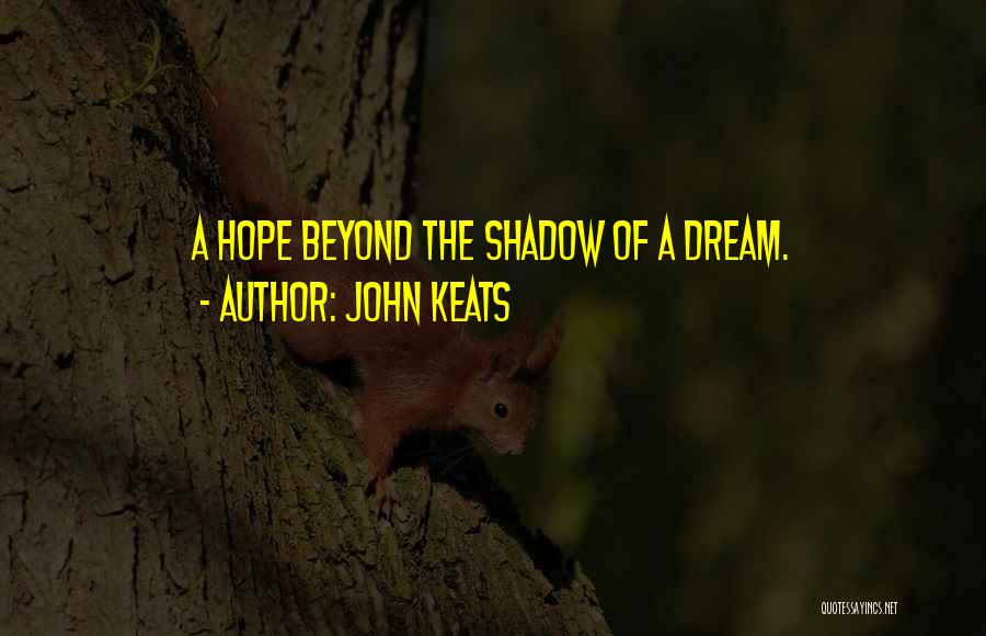 John Keats Quotes: A Hope Beyond The Shadow Of A Dream.
