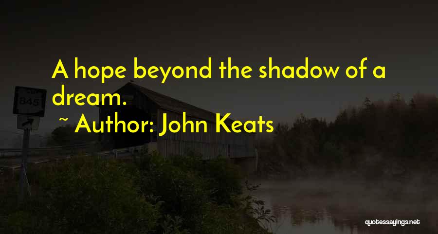 John Keats Quotes: A Hope Beyond The Shadow Of A Dream.