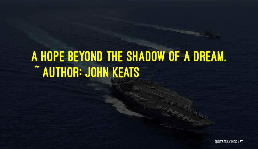 John Keats Quotes: A Hope Beyond The Shadow Of A Dream.