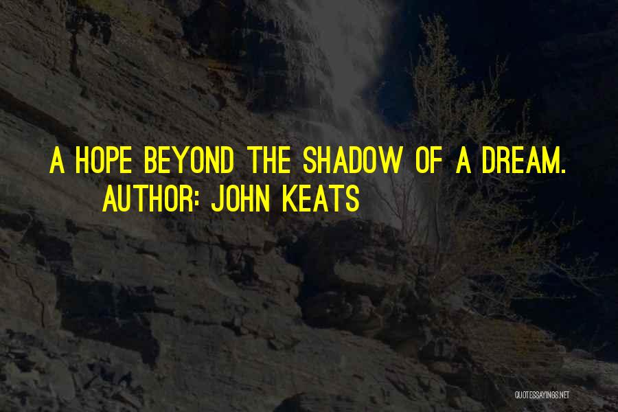 John Keats Quotes: A Hope Beyond The Shadow Of A Dream.