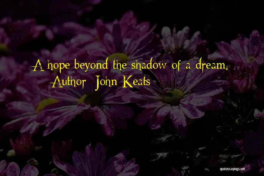 John Keats Quotes: A Hope Beyond The Shadow Of A Dream.