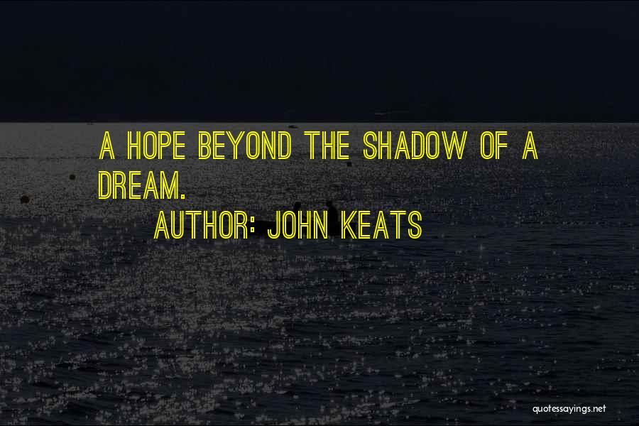 John Keats Quotes: A Hope Beyond The Shadow Of A Dream.