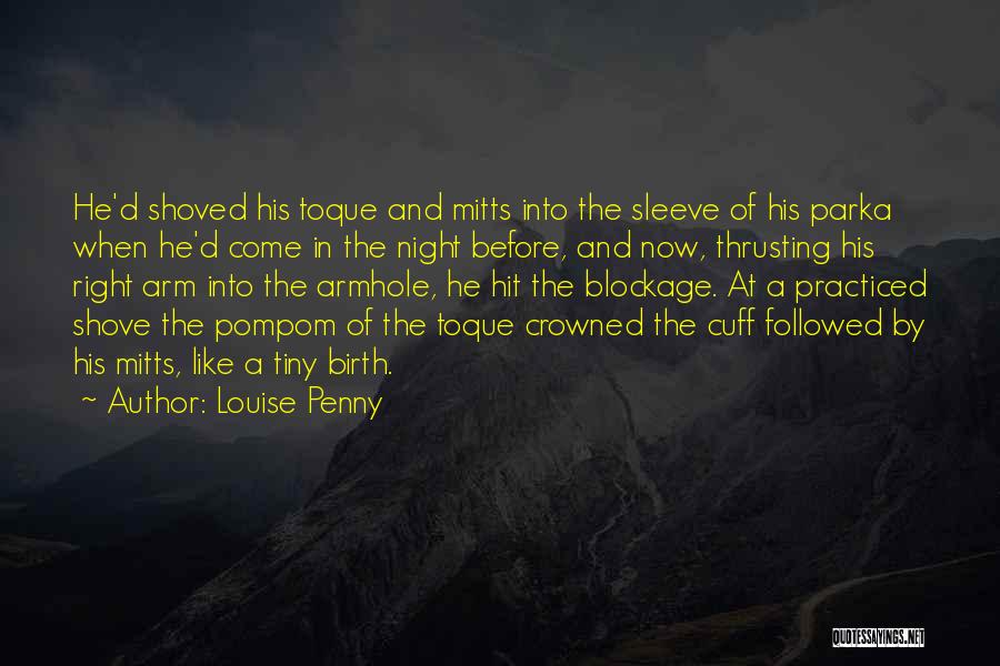 Louise Penny Quotes: He'd Shoved His Toque And Mitts Into The Sleeve Of His Parka When He'd Come In The Night Before, And