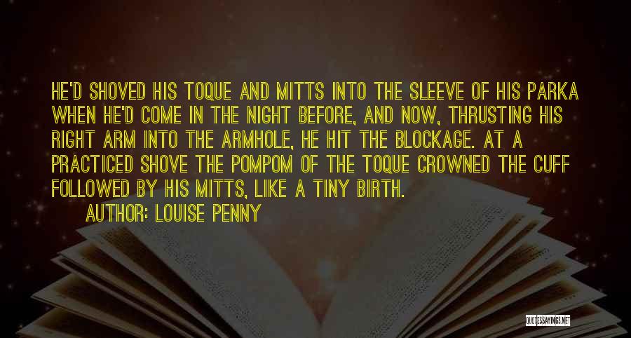 Louise Penny Quotes: He'd Shoved His Toque And Mitts Into The Sleeve Of His Parka When He'd Come In The Night Before, And