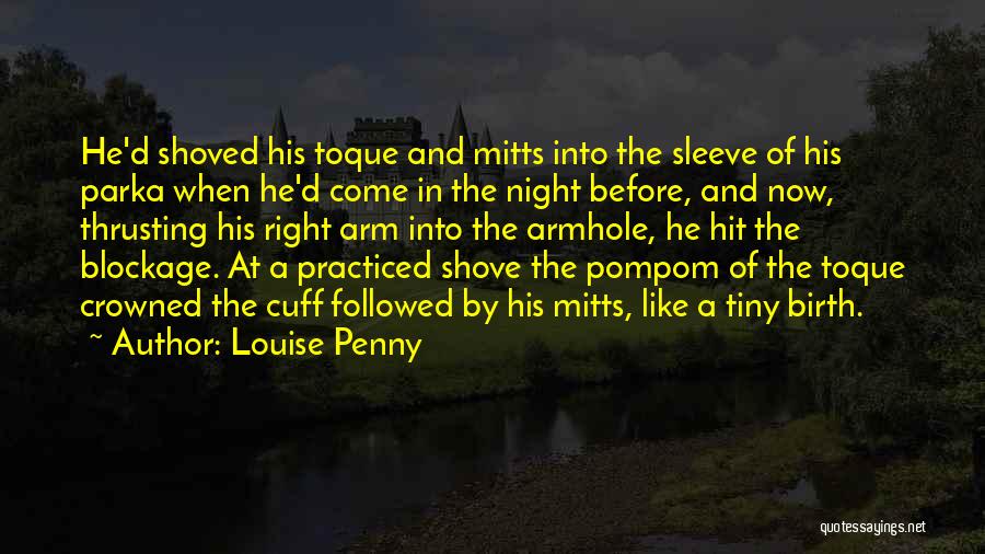 Louise Penny Quotes: He'd Shoved His Toque And Mitts Into The Sleeve Of His Parka When He'd Come In The Night Before, And