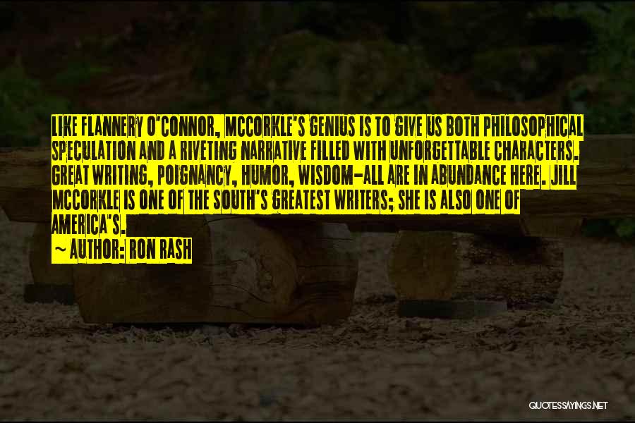 Ron Rash Quotes: Like Flannery O'connor, Mccorkle's Genius Is To Give Us Both Philosophical Speculation And A Riveting Narrative Filled With Unforgettable Characters.