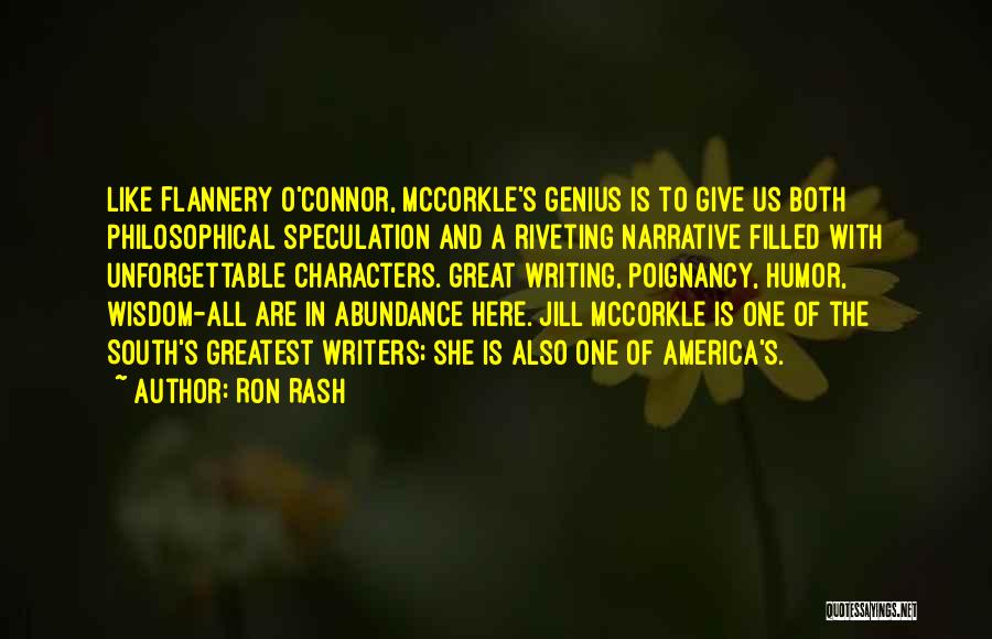 Ron Rash Quotes: Like Flannery O'connor, Mccorkle's Genius Is To Give Us Both Philosophical Speculation And A Riveting Narrative Filled With Unforgettable Characters.