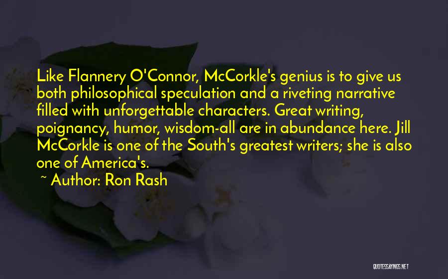 Ron Rash Quotes: Like Flannery O'connor, Mccorkle's Genius Is To Give Us Both Philosophical Speculation And A Riveting Narrative Filled With Unforgettable Characters.