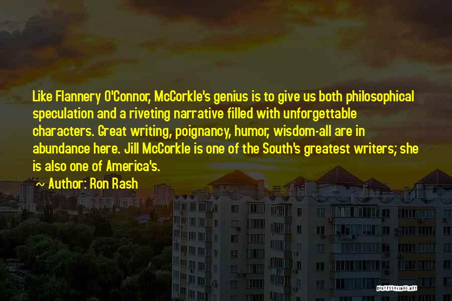 Ron Rash Quotes: Like Flannery O'connor, Mccorkle's Genius Is To Give Us Both Philosophical Speculation And A Riveting Narrative Filled With Unforgettable Characters.