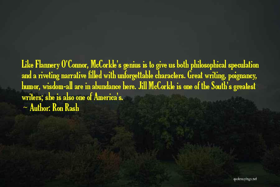 Ron Rash Quotes: Like Flannery O'connor, Mccorkle's Genius Is To Give Us Both Philosophical Speculation And A Riveting Narrative Filled With Unforgettable Characters.