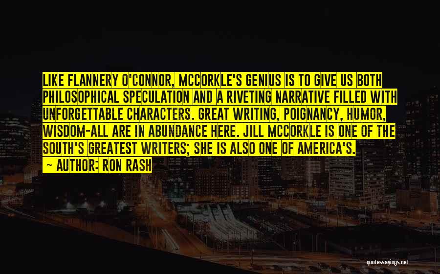 Ron Rash Quotes: Like Flannery O'connor, Mccorkle's Genius Is To Give Us Both Philosophical Speculation And A Riveting Narrative Filled With Unforgettable Characters.