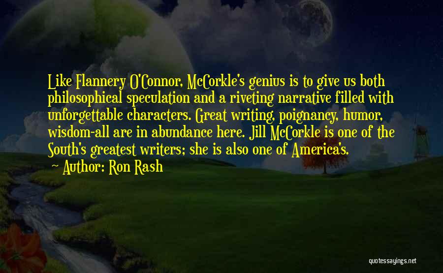 Ron Rash Quotes: Like Flannery O'connor, Mccorkle's Genius Is To Give Us Both Philosophical Speculation And A Riveting Narrative Filled With Unforgettable Characters.