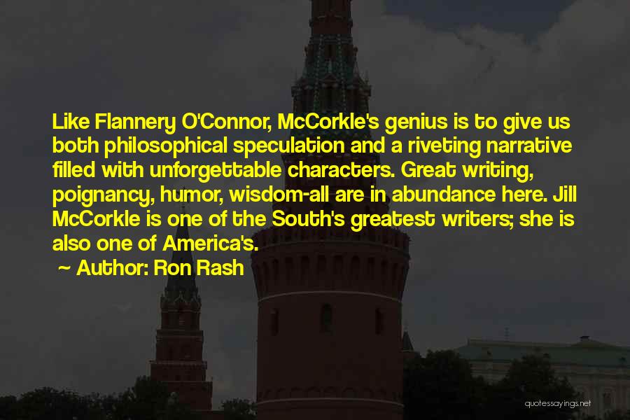 Ron Rash Quotes: Like Flannery O'connor, Mccorkle's Genius Is To Give Us Both Philosophical Speculation And A Riveting Narrative Filled With Unforgettable Characters.