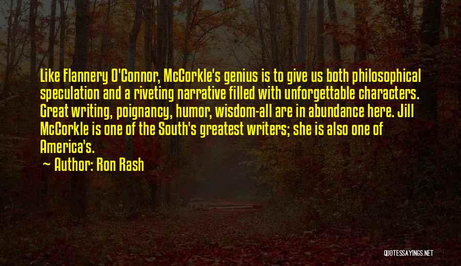 Ron Rash Quotes: Like Flannery O'connor, Mccorkle's Genius Is To Give Us Both Philosophical Speculation And A Riveting Narrative Filled With Unforgettable Characters.
