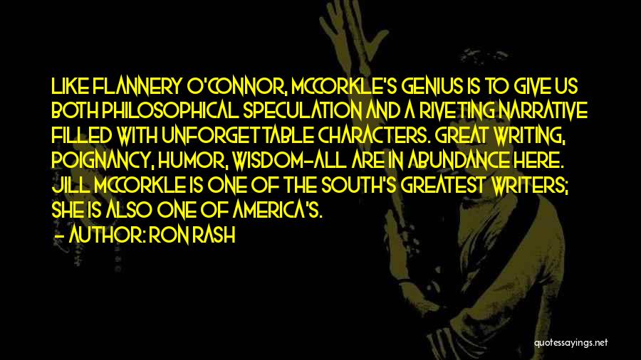 Ron Rash Quotes: Like Flannery O'connor, Mccorkle's Genius Is To Give Us Both Philosophical Speculation And A Riveting Narrative Filled With Unforgettable Characters.