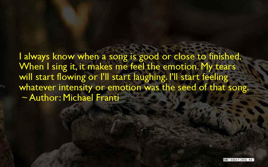 Michael Franti Quotes: I Always Know When A Song Is Good Or Close To Finished. When I Sing It, It Makes Me Feel