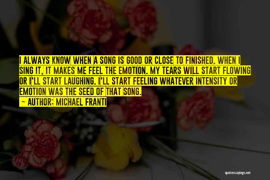 Michael Franti Quotes: I Always Know When A Song Is Good Or Close To Finished. When I Sing It, It Makes Me Feel