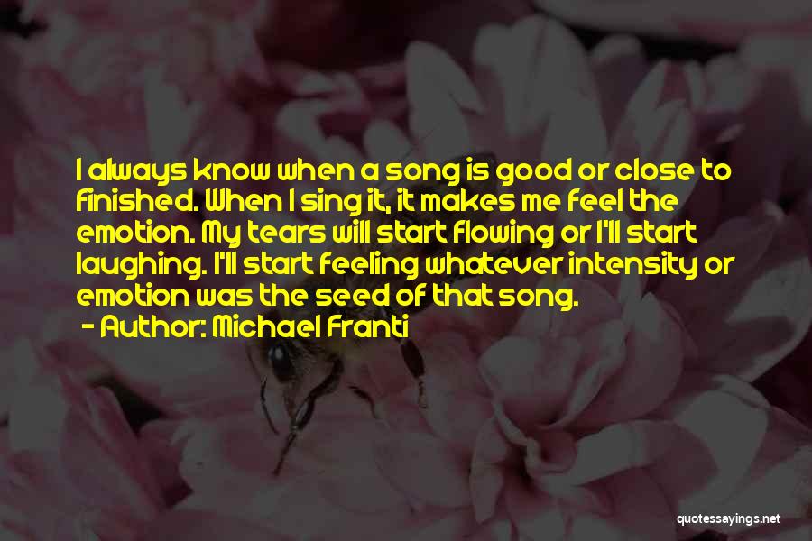 Michael Franti Quotes: I Always Know When A Song Is Good Or Close To Finished. When I Sing It, It Makes Me Feel