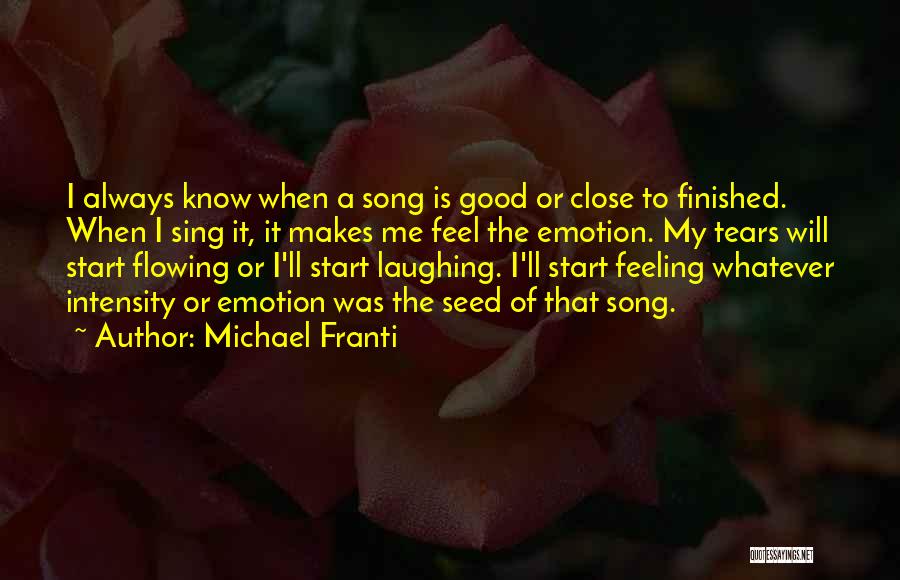 Michael Franti Quotes: I Always Know When A Song Is Good Or Close To Finished. When I Sing It, It Makes Me Feel