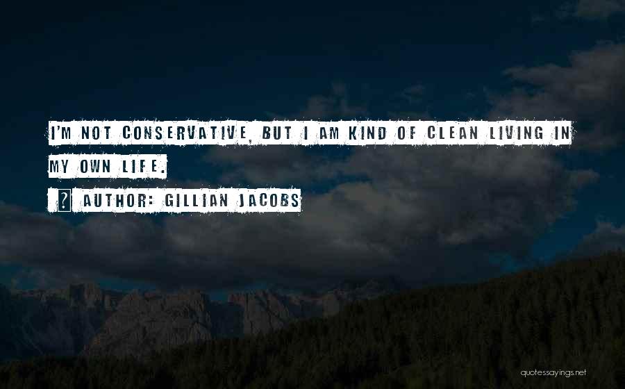 Gillian Jacobs Quotes: I'm Not Conservative, But I Am Kind Of Clean Living In My Own Life.