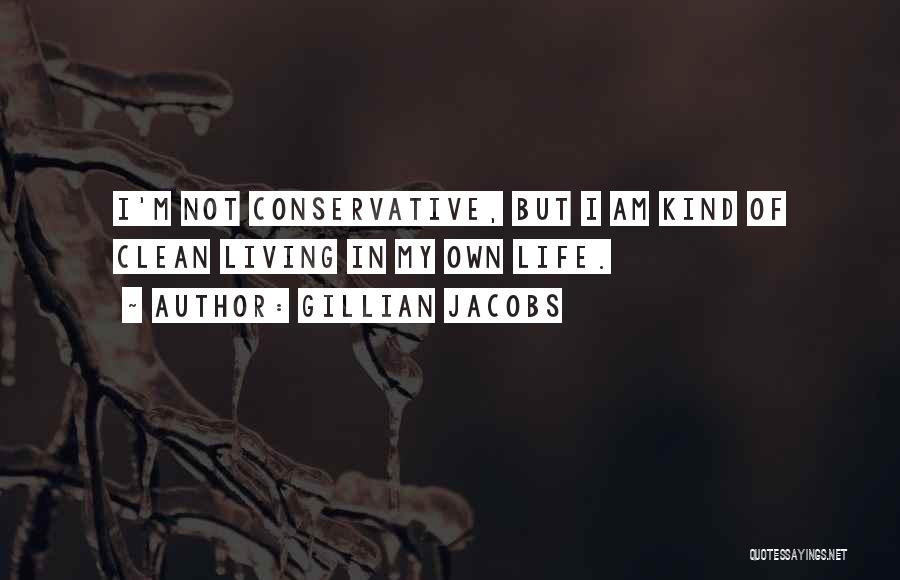 Gillian Jacobs Quotes: I'm Not Conservative, But I Am Kind Of Clean Living In My Own Life.
