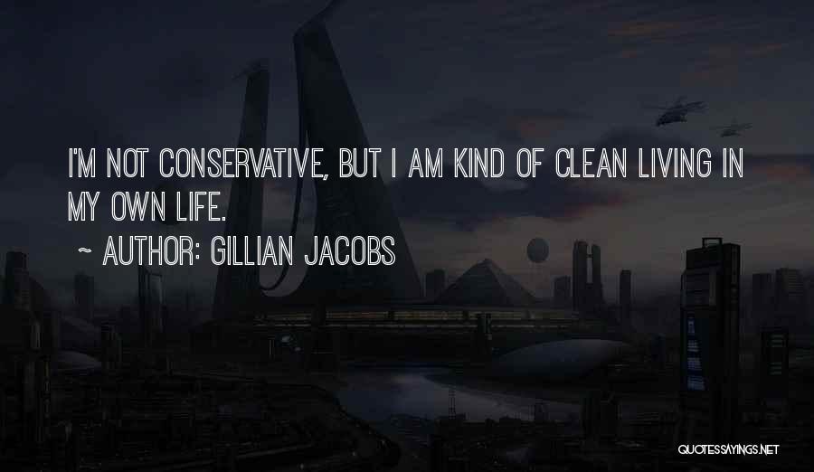 Gillian Jacobs Quotes: I'm Not Conservative, But I Am Kind Of Clean Living In My Own Life.